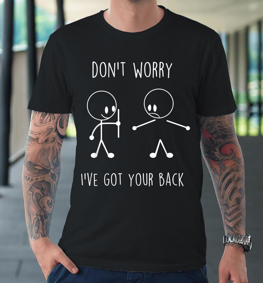 Don't Worry I've Got Your Back Funny Stick Figure Premium T-Shirt