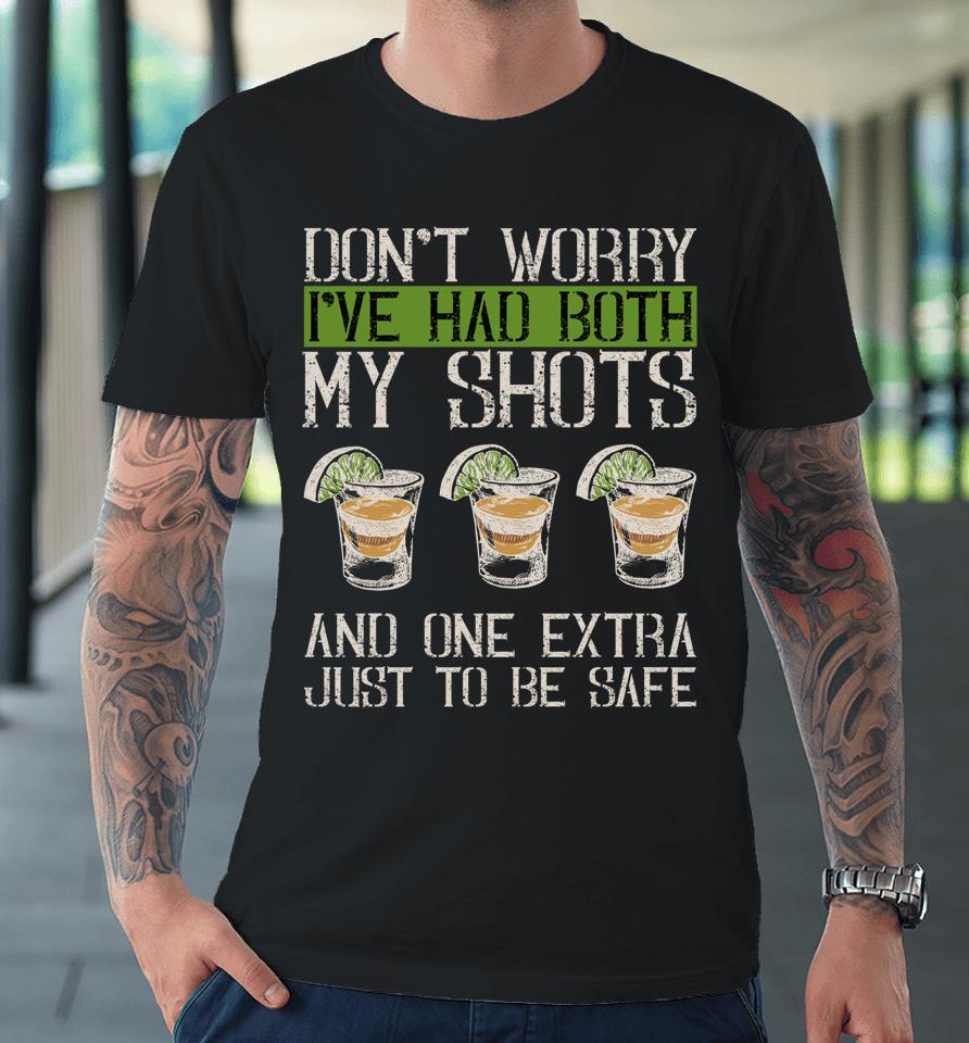 Don't Worry I've Had Both My Shots &Amp; 1 Extra Just To Be Safe Premium T-Shirt
