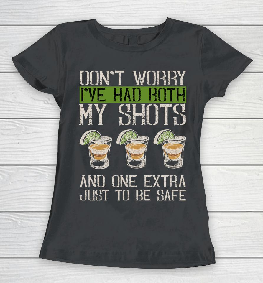 Don't Worry I've Had Both My Shots &Amp; 1 Extra Just To Be Safe Women T-Shirt