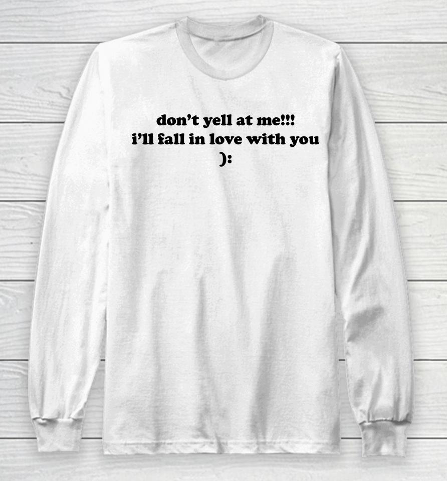 Don't Yell At Me I'll Fall In Love With You Long Sleeve T-Shirt
