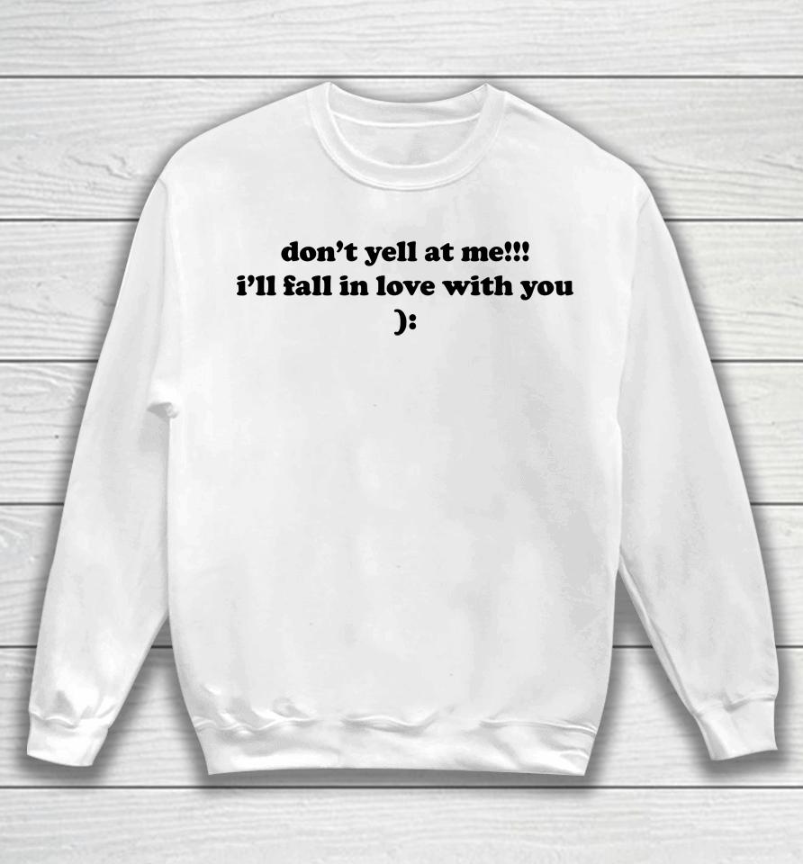 Don't Yell At Me I'll Fall In Love With You Sweatshirt