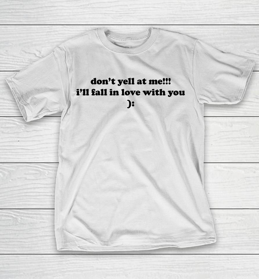 Don't Yell At Me I'll Fall In Love With You T-Shirt