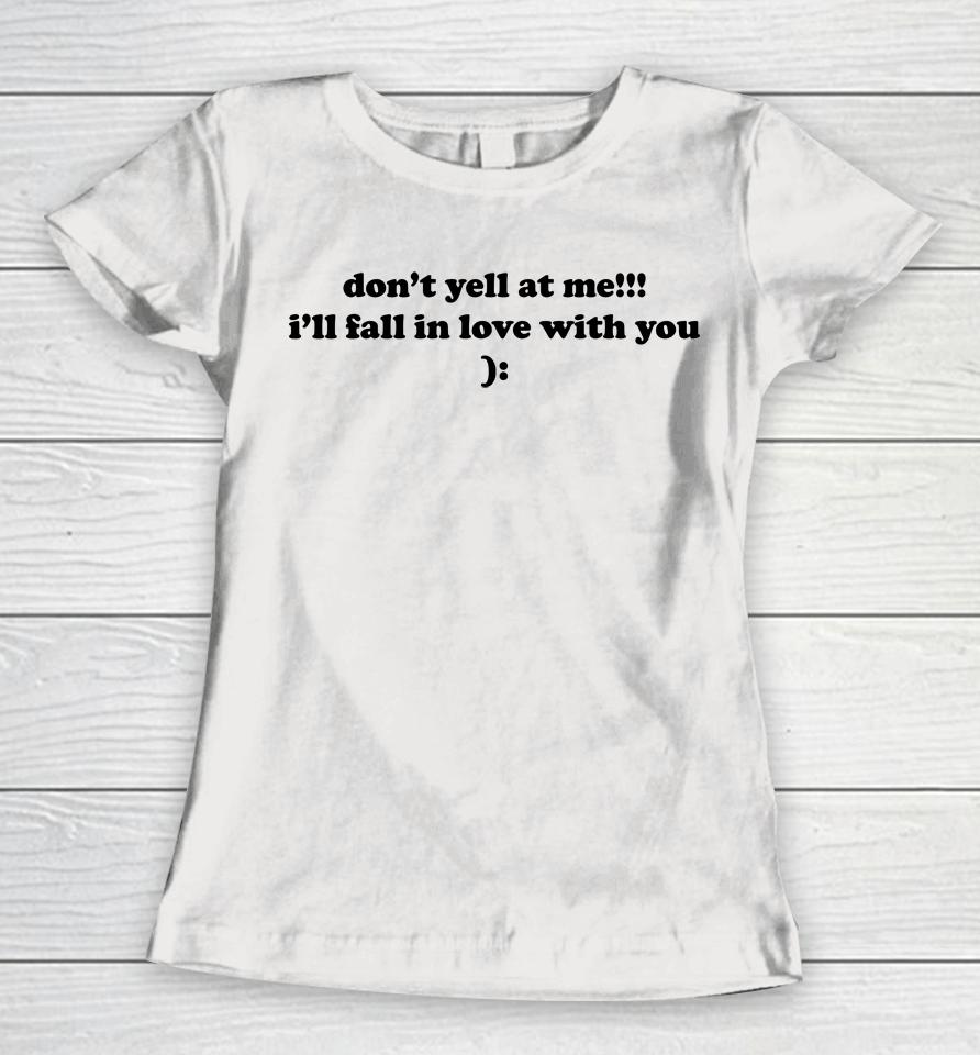 Don't Yell At Me I'll Fall In Love With You Women T-Shirt