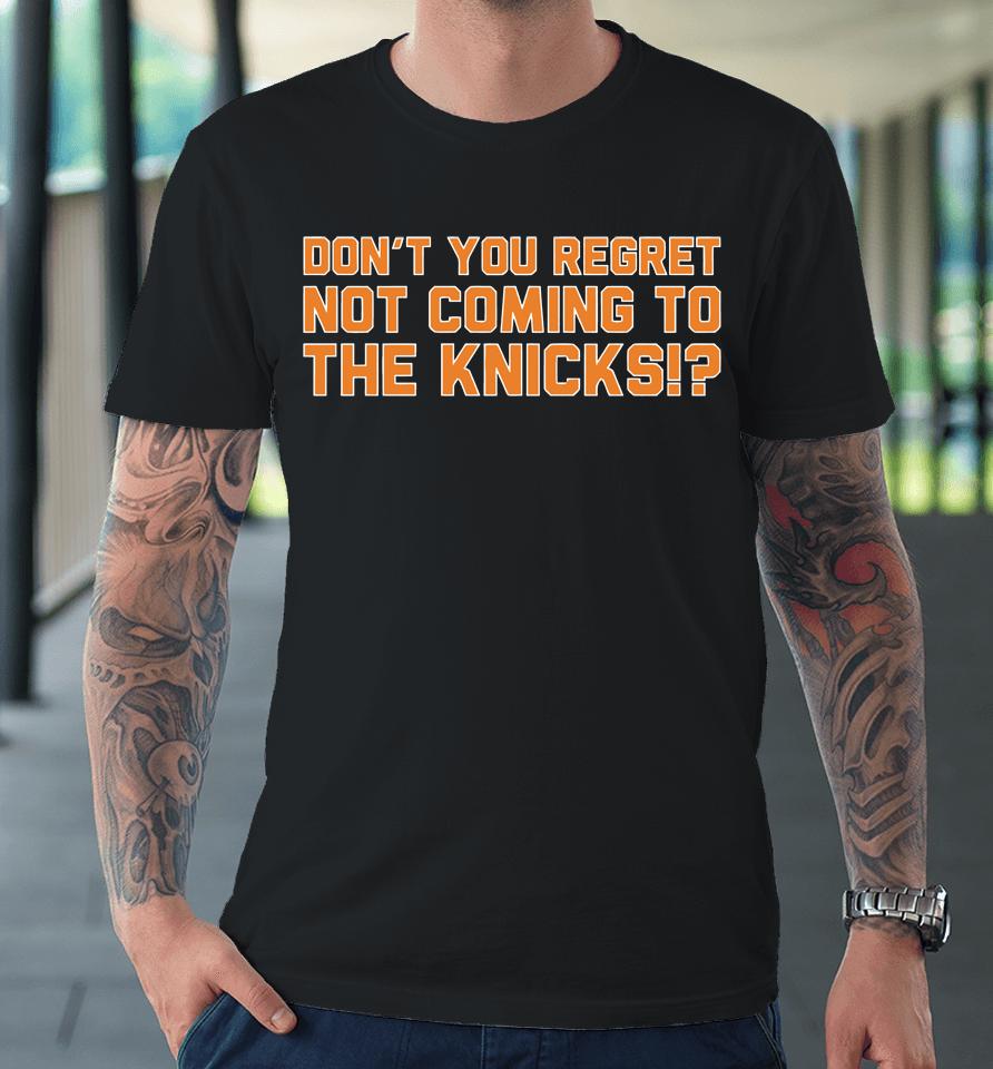 Don't You Regret Not Coming To The Knicks Premium T-Shirt
