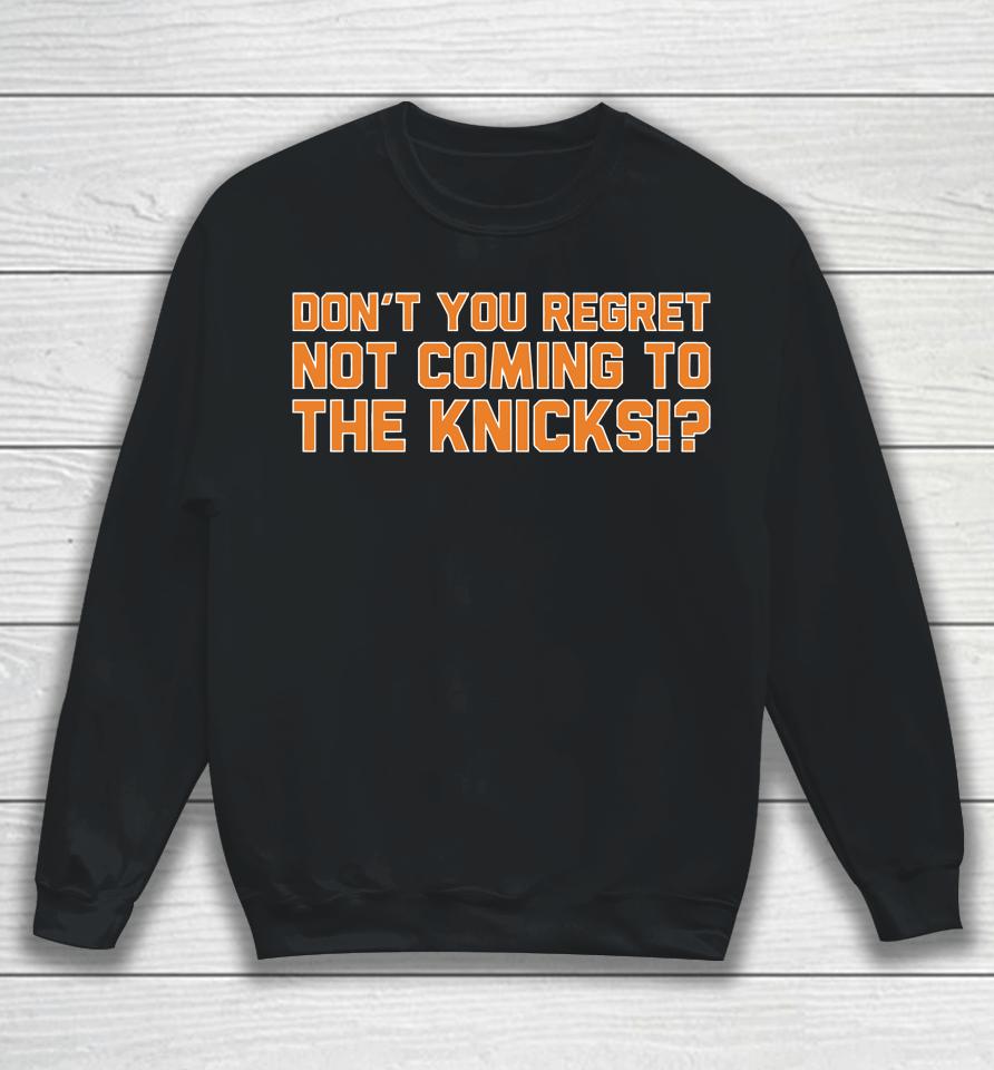 Don't You Regret Not Coming To The Knicks Sweatshirt