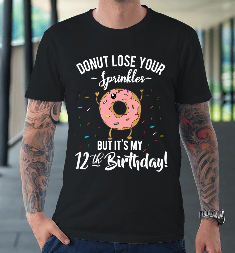 Donut Lose Your Sprinkles 12 Years Old 12Th Birthday Premium T-Shirt