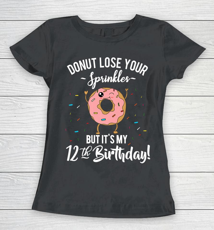 Donut Lose Your Sprinkles 12 Years Old 12Th Birthday Women T-Shirt