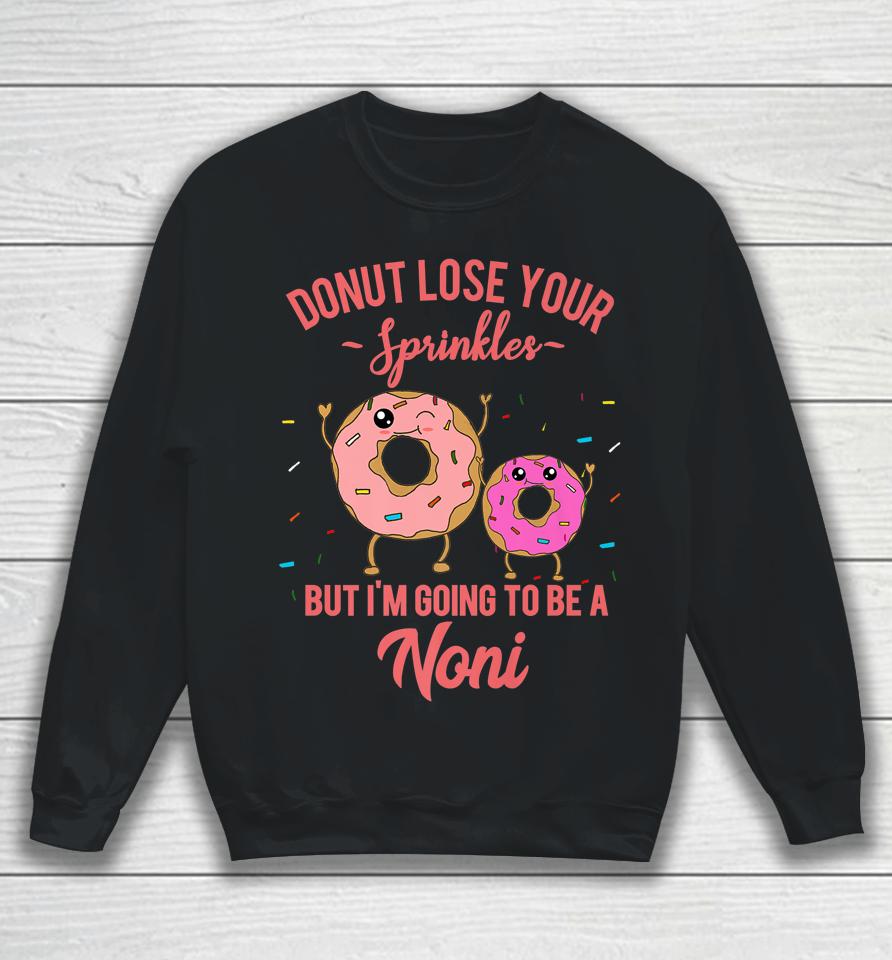 Donut Lose Your Sprinkles But I'm Going To Be A Noni Sweatshirt