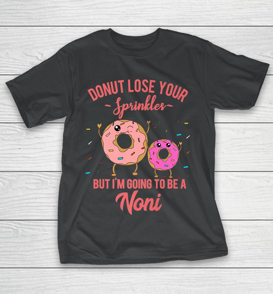 Donut Lose Your Sprinkles But I'm Going To Be A Noni T-Shirt
