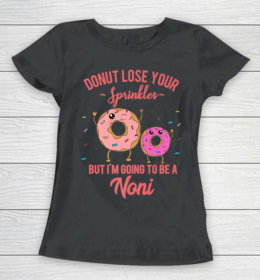Donut Lose Your Sprinkles But I'm Going To Be A Noni Women T-Shirt