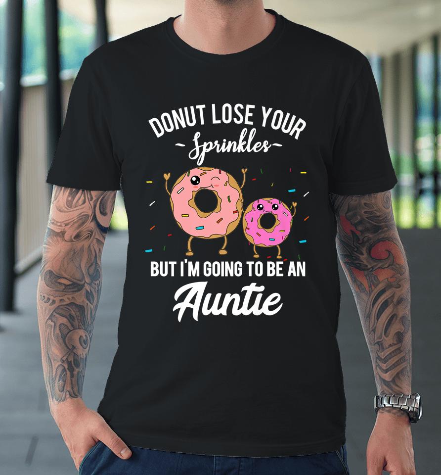 Donut Lose Your Sprinkles But I'm Going To Be An Auntie Premium T-Shirt