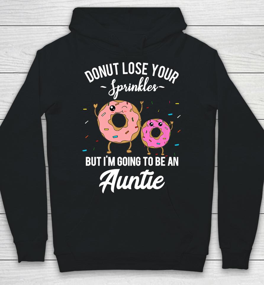 Donut Lose Your Sprinkles But I'm Going To Be An Auntie Hoodie