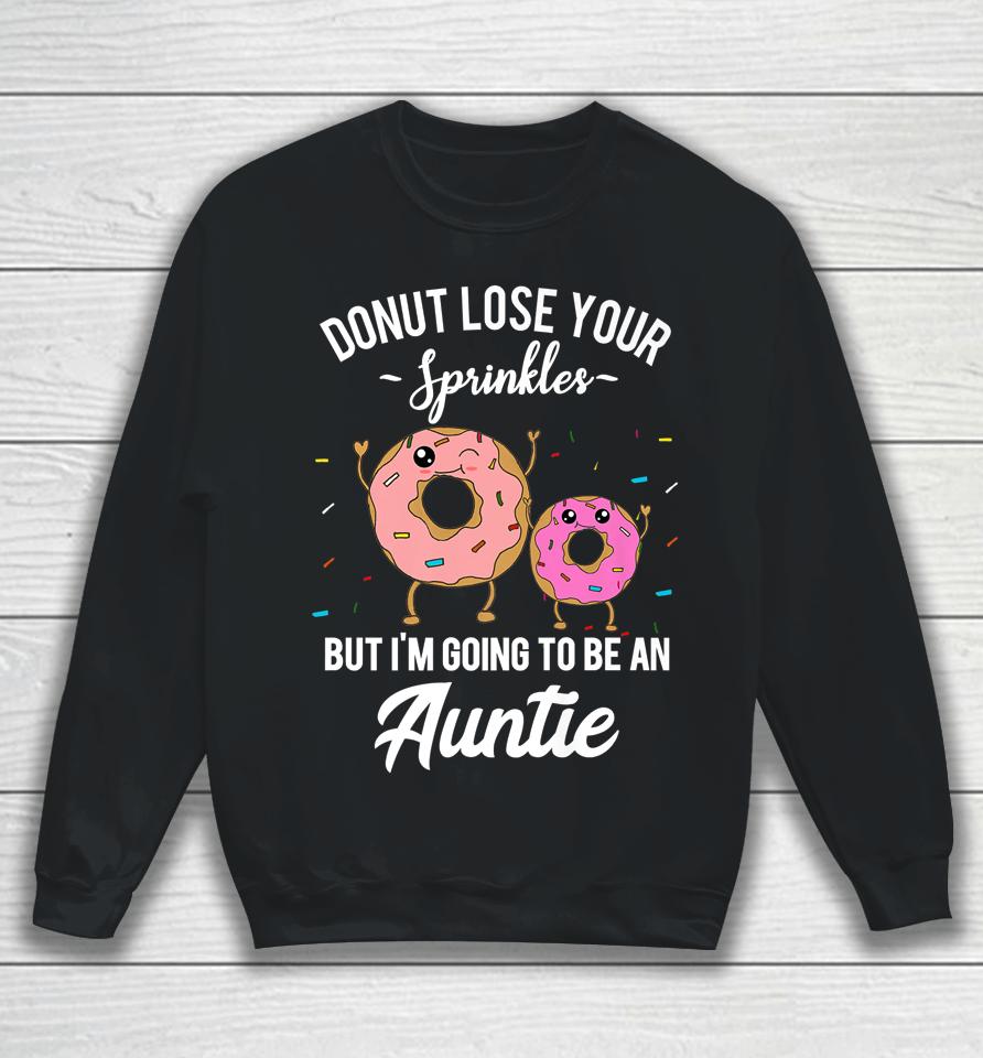 Donut Lose Your Sprinkles But I'm Going To Be An Auntie Sweatshirt