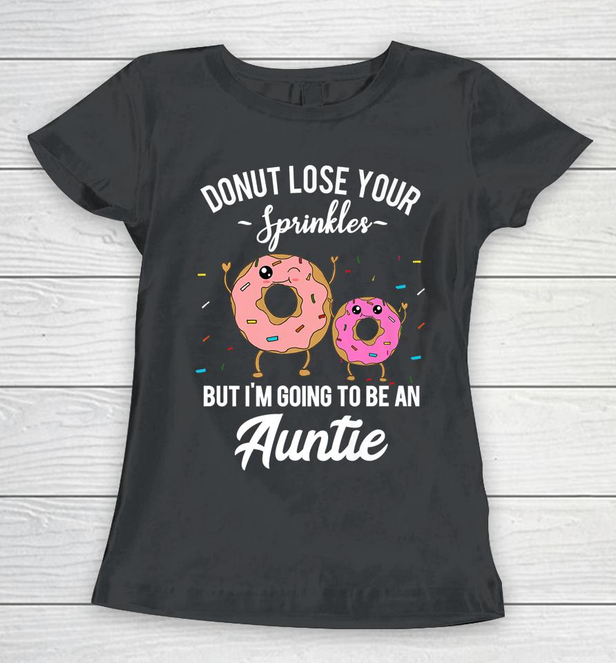 Donut Lose Your Sprinkles But I'm Going To Be An Auntie Women T-Shirt