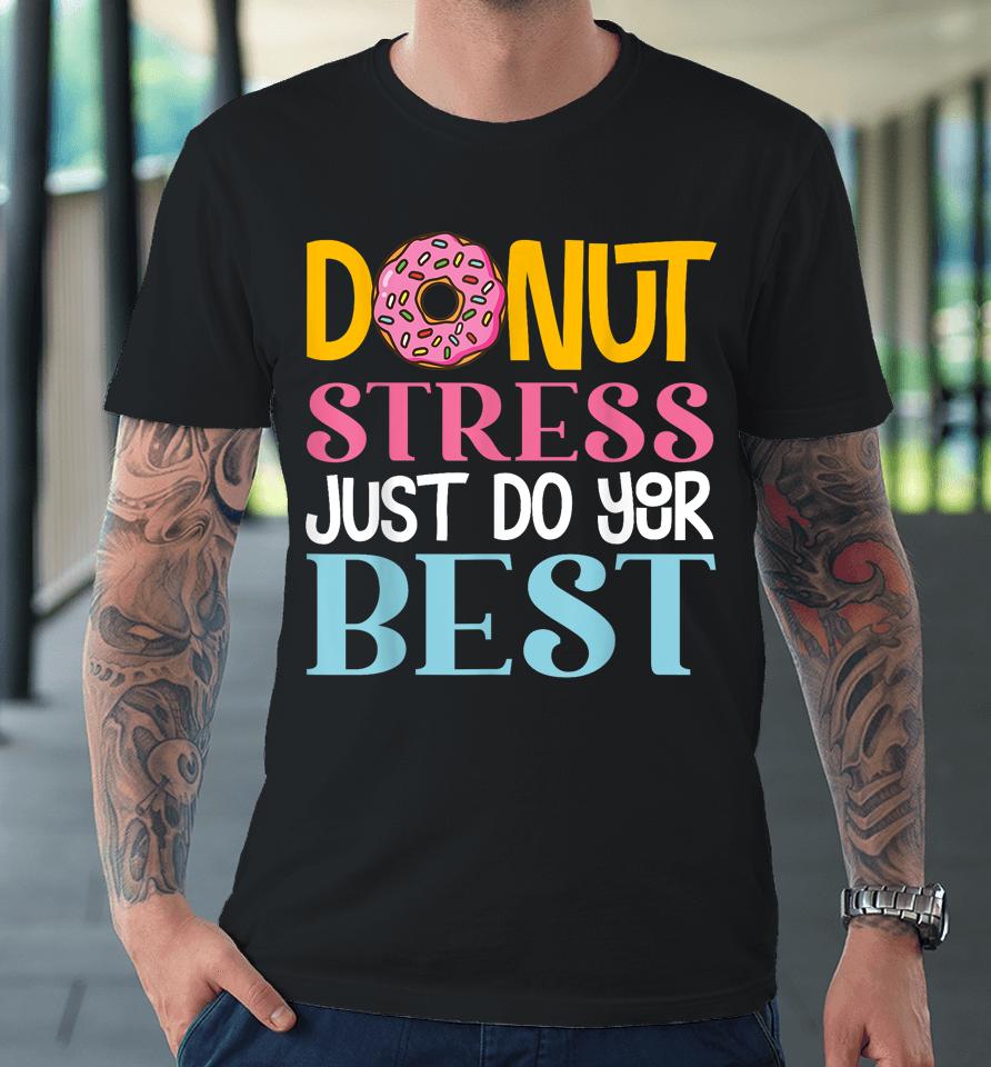Donut Stress Just Do Your Best Rock The Test Day Teacher Premium T-Shirt