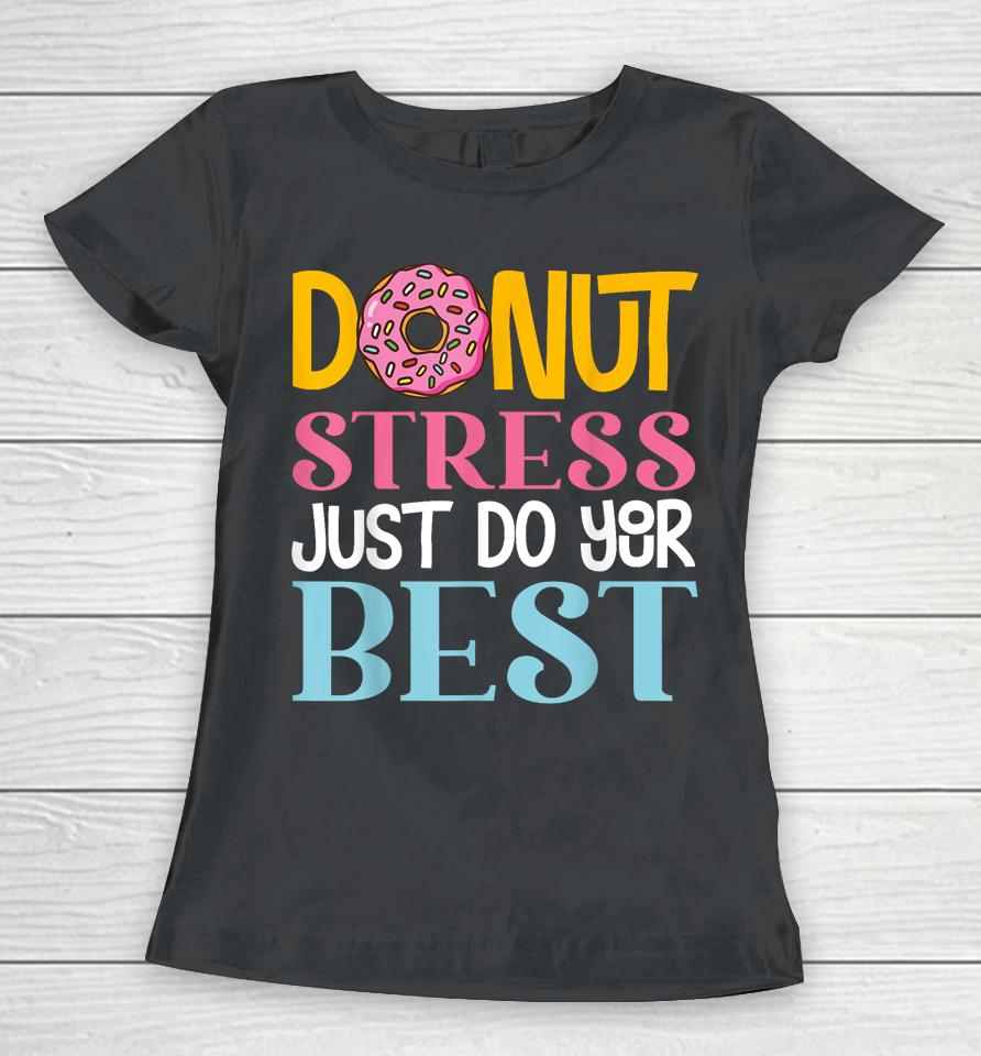 Donut Stress Just Do Your Best Rock The Test Day Teacher Women T-Shirt