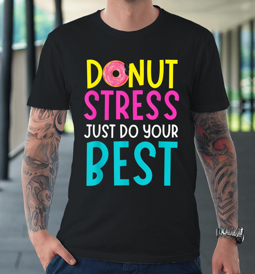 Donut Stress Just Do Your Best Teachers Testing Day Premium T-Shirt
