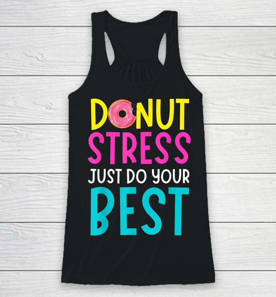 Donut Stress Just Do Your Best Teachers Testing Day Racerback Tank