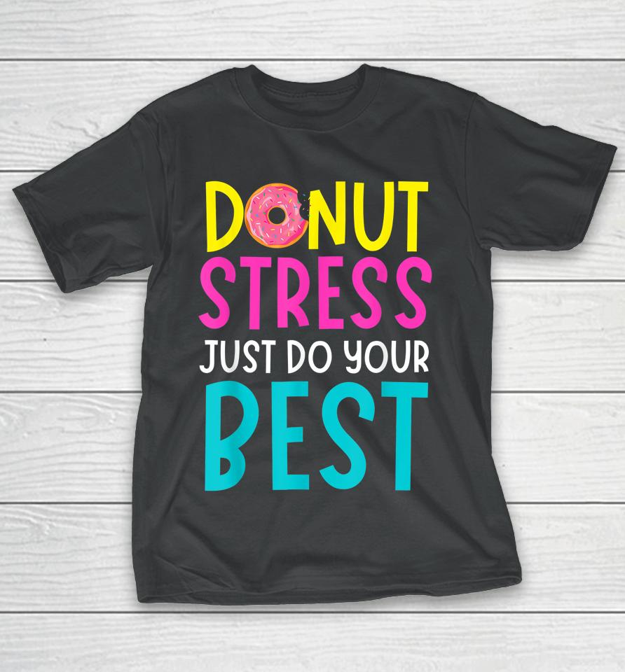 Donut Stress Just Do Your Best Teachers Testing Day T-Shirt