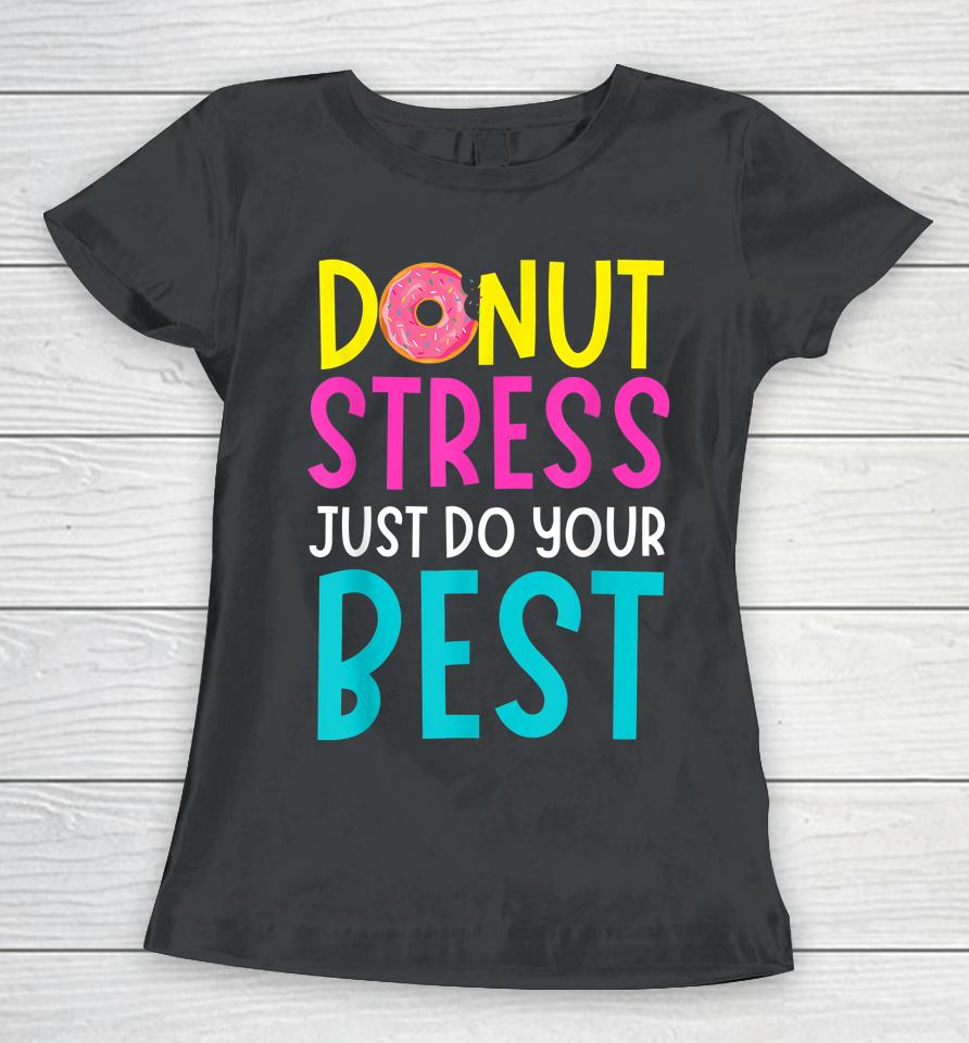 Donut Stress Just Do Your Best Teachers Testing Day Women T-Shirt