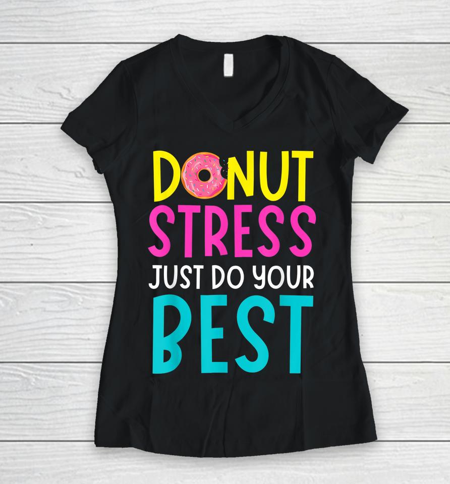 Donut Stress Just Do Your Best Teachers Testing Day Women V-Neck T-Shirt
