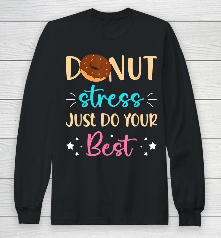 Donut Stress Just Do Your Best Teachers Testing Day Student Long Sleeve T-Shirt