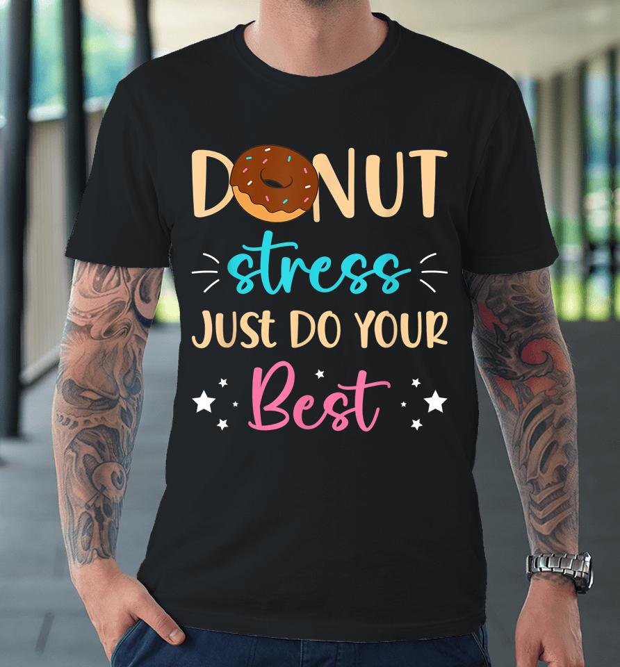 Donut Stress Just Do Your Best Teachers Testing Day Student Premium T-Shirt