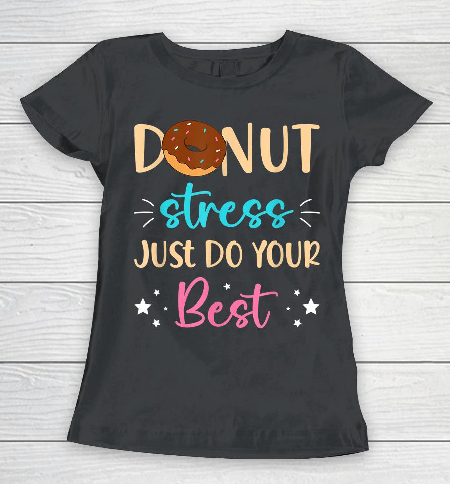 Donut Stress Just Do Your Best Teachers Testing Day Student Women T-Shirt