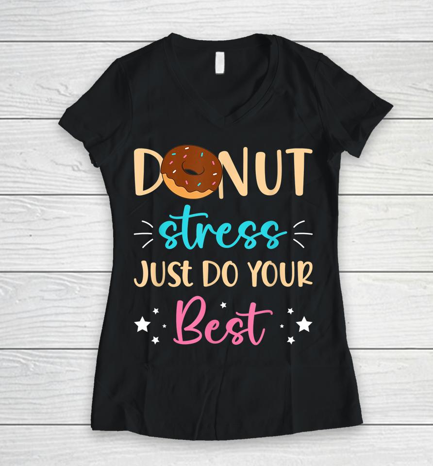 Donut Stress Just Do Your Best Teachers Testing Day Student Women V-Neck T-Shirt