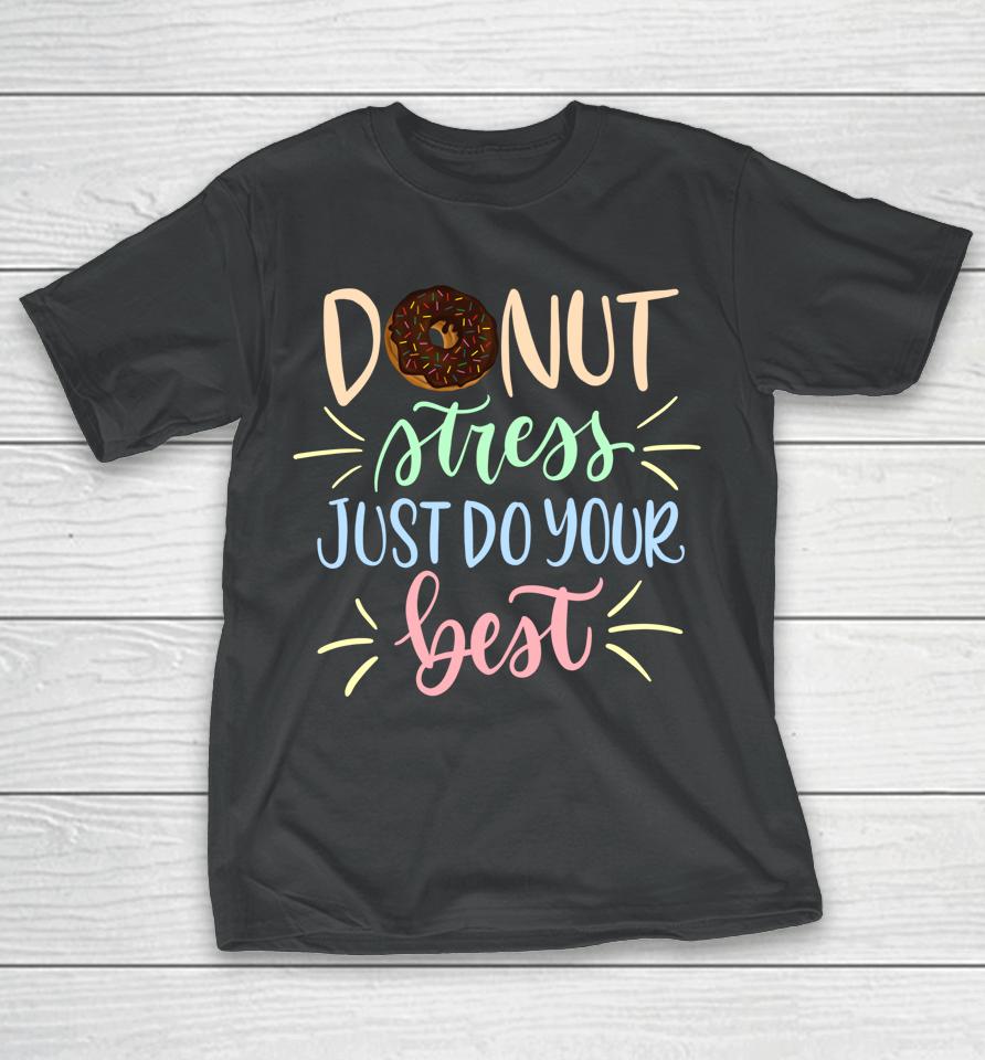 Donut Stress Just Do Your Best Teachers Testing T-Shirt
