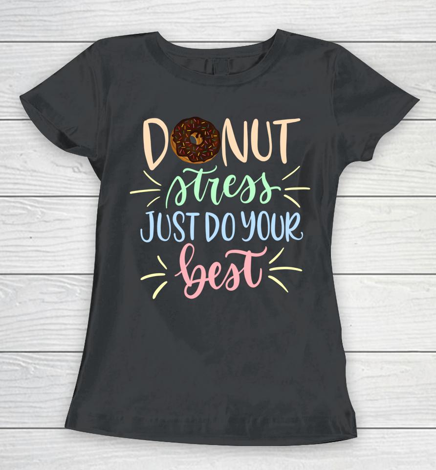Donut Stress Just Do Your Best Teachers Testing Women T-Shirt