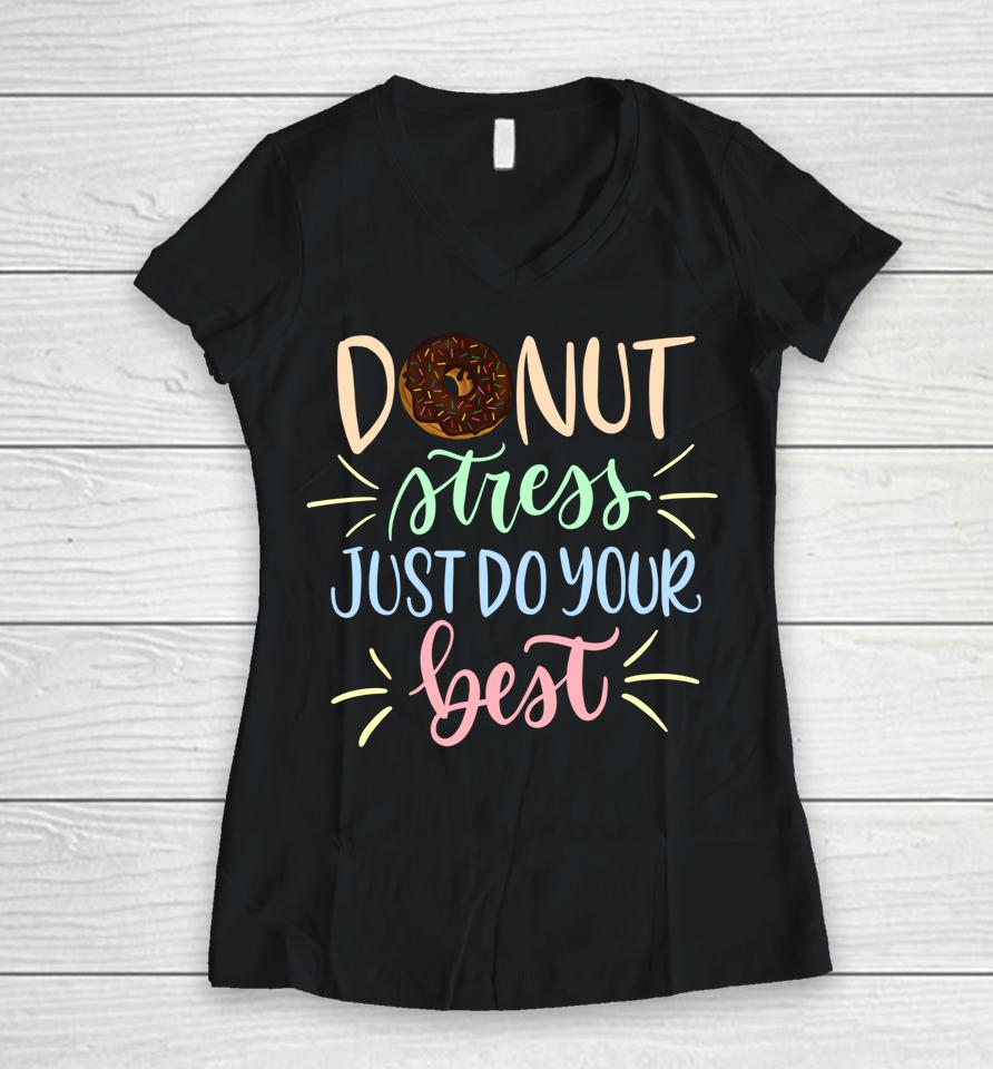 Donut Stress Just Do Your Best Teachers Testing Women V-Neck T-Shirt