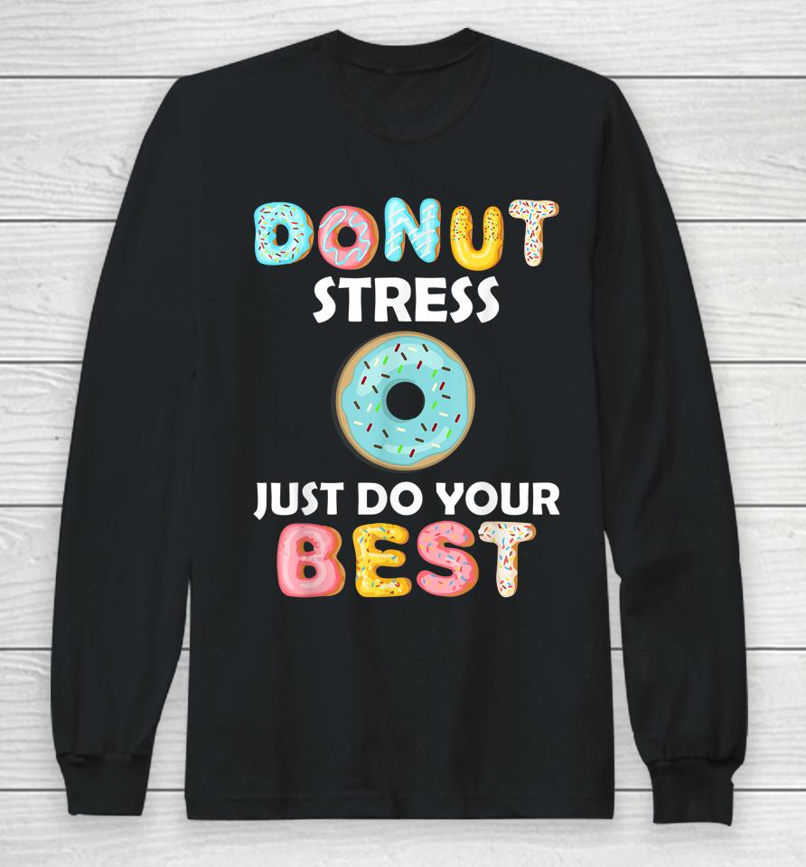 Donut Stress Just Do Your Best Test Day Teacher Gifts Long Sleeve T-Shirt