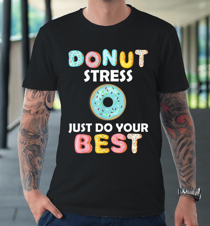 Donut Stress Just Do Your Best Test Day Teacher Gifts Premium T-Shirt