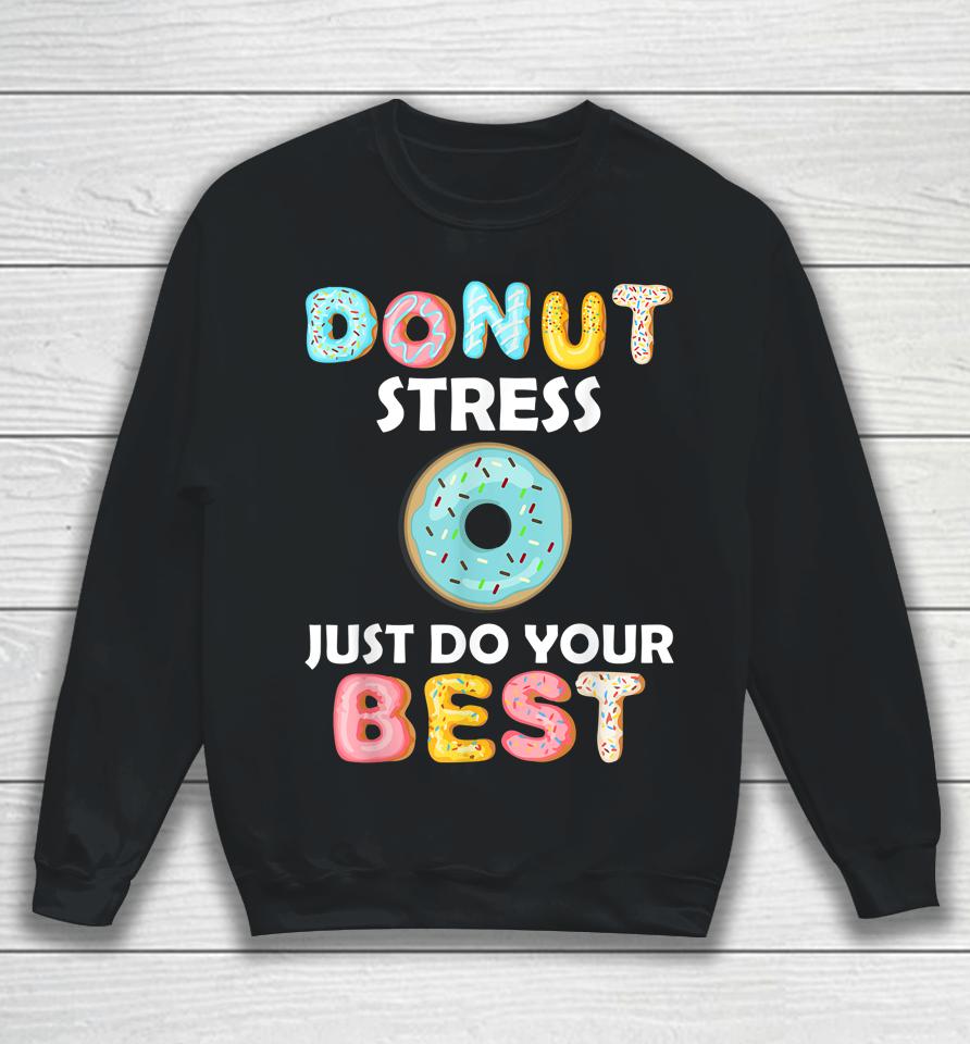 Donut Stress Just Do Your Best Test Day Teacher Gifts Sweatshirt