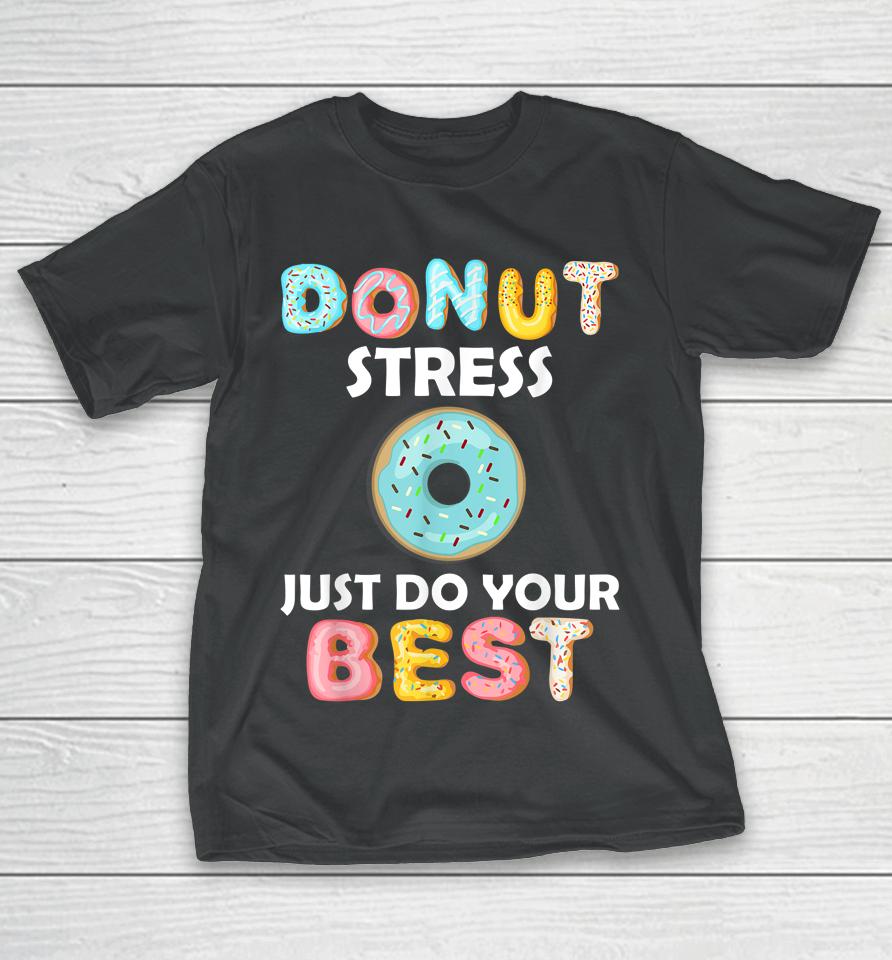 Donut Stress Just Do Your Best Test Day Teacher Gifts T-Shirt