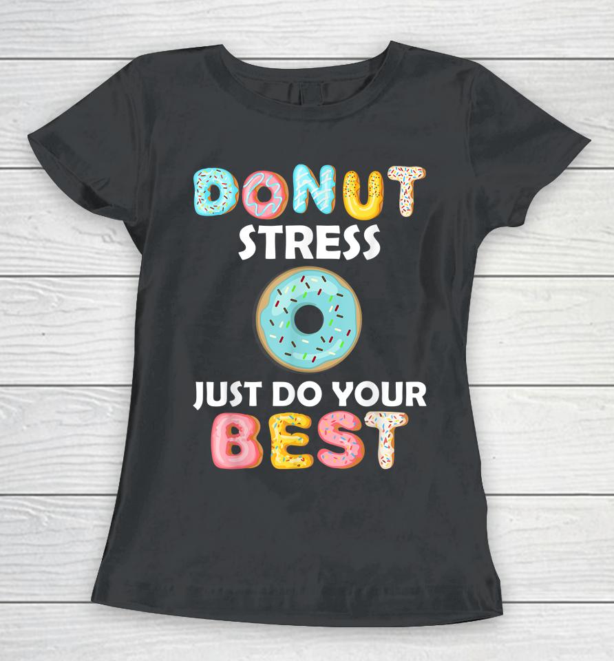 Donut Stress Just Do Your Best Test Day Teacher Gifts Women T-Shirt