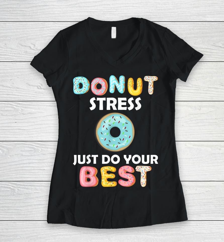 Donut Stress Just Do Your Best Test Day Teacher Gifts Women V-Neck T-Shirt