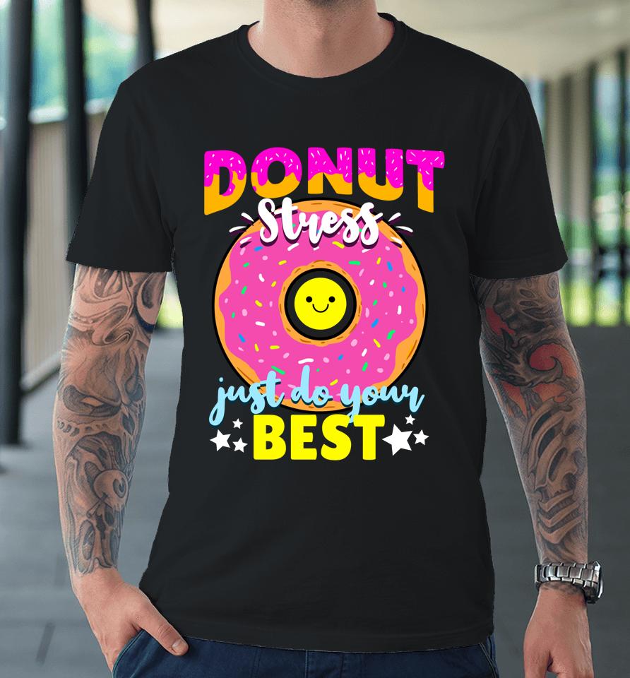 Donut Stress Just Do Your Best Test Day Teacher Premium T-Shirt