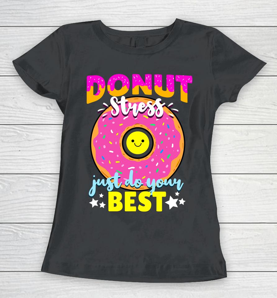 Donut Stress Just Do Your Best Test Day Teacher Women T-Shirt