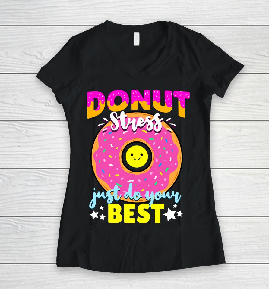 Donut Stress Just Do Your Best Test Day Teacher Women V-Neck T-Shirt