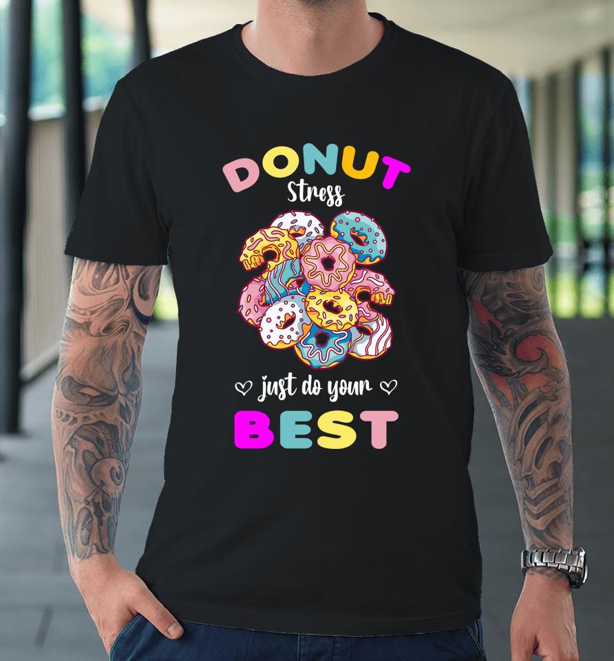 Donut Stress Just Do Your Best Testing Don't Stress Premium T-Shirt