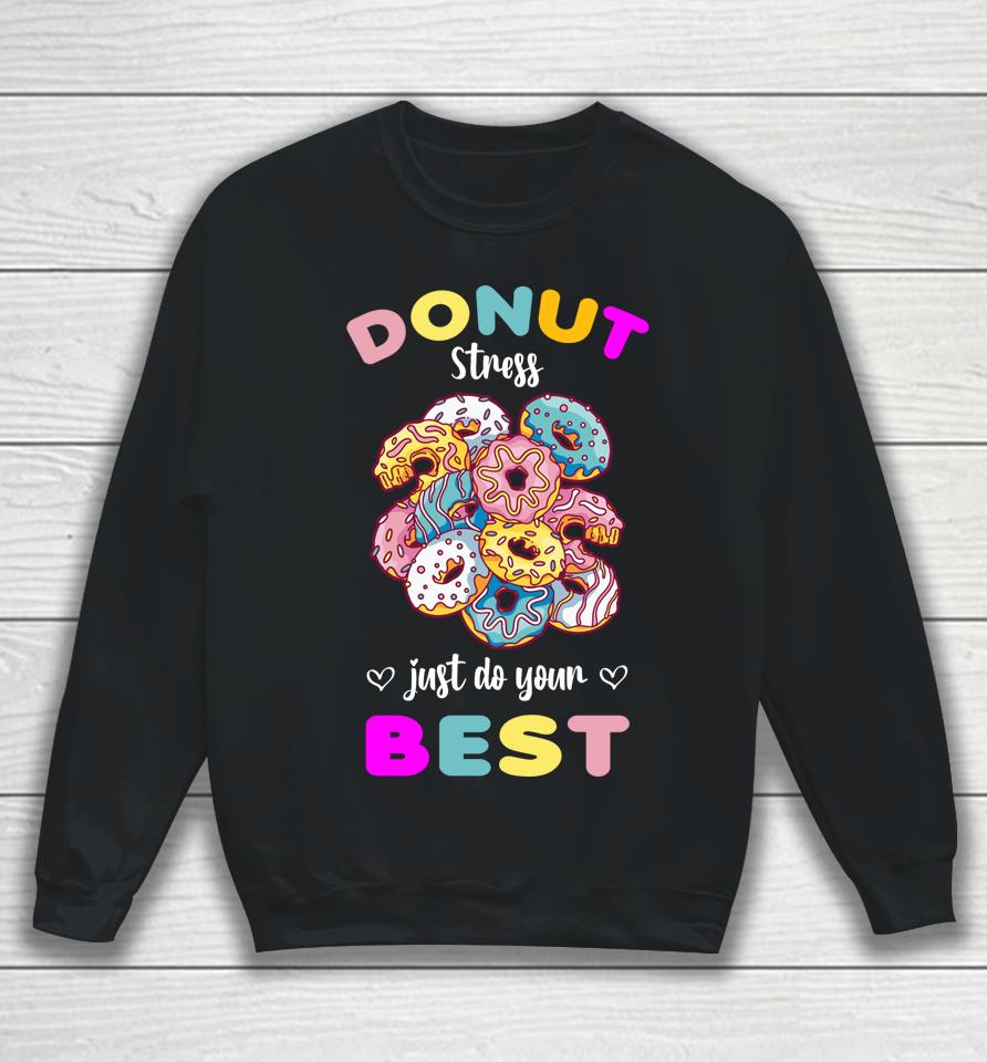 Donut Stress Just Do Your Best Testing Don't Stress Sweatshirt