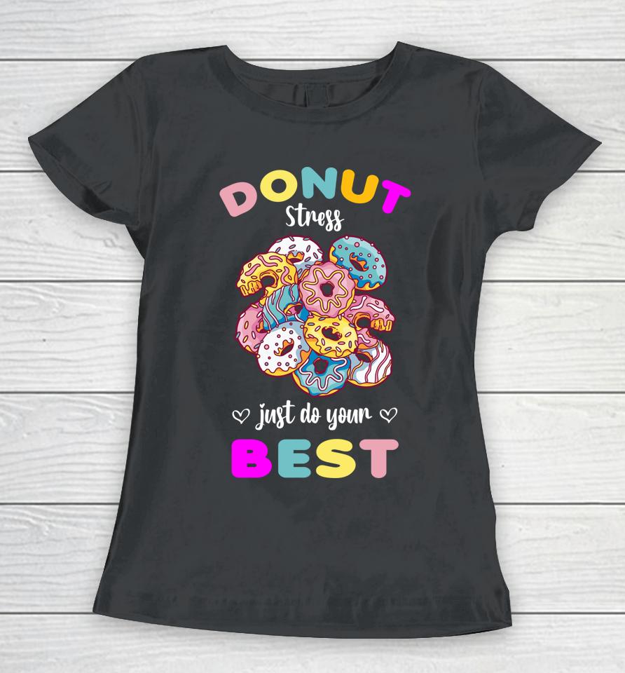 Donut Stress Just Do Your Best Testing Don't Stress Women T-Shirt