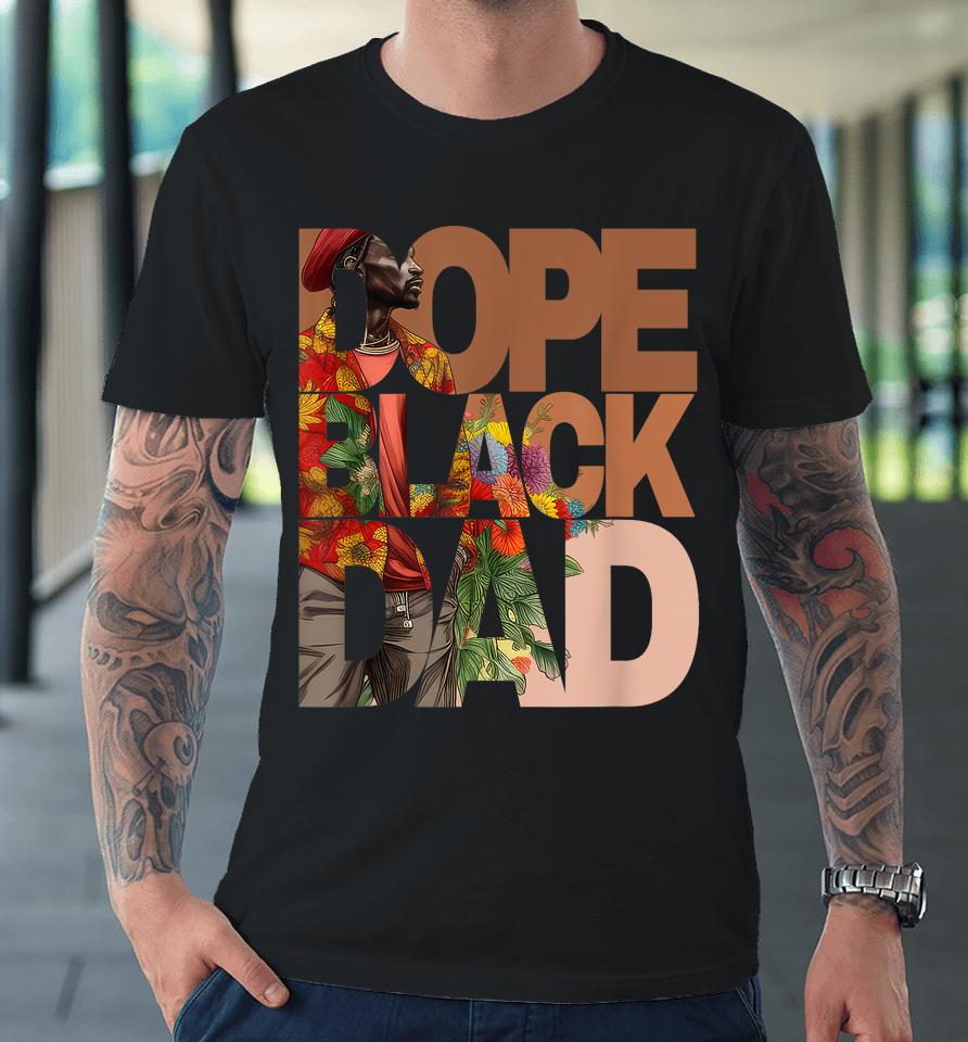 Dope Black Dad Juneteenth Black History Month Pride Fathers Premium T-Shirt