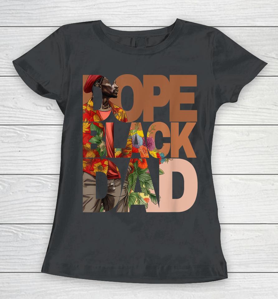 Dope Black Dad Juneteenth Black History Month Pride Fathers Women T-Shirt
