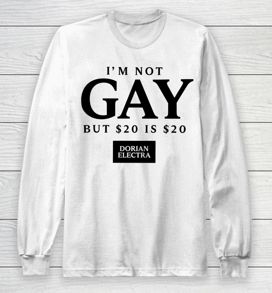 Dorian Electra I’m Not Gay But $20 Is $20 I Made $20 At The Dorian Electra Concert Long Sleeve T-Shirt