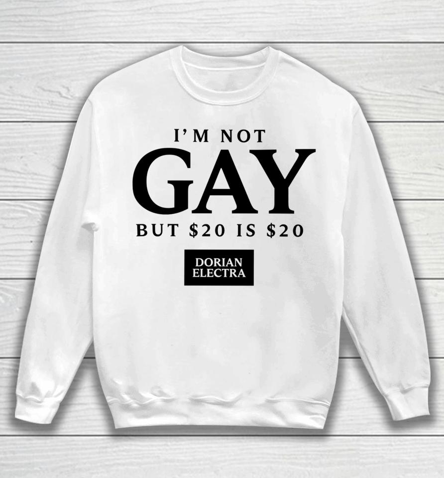 Dorian Electra I’m Not Gay But $20 Is $20 I Made $20 At The Dorian Electra Concert Sweatshirt