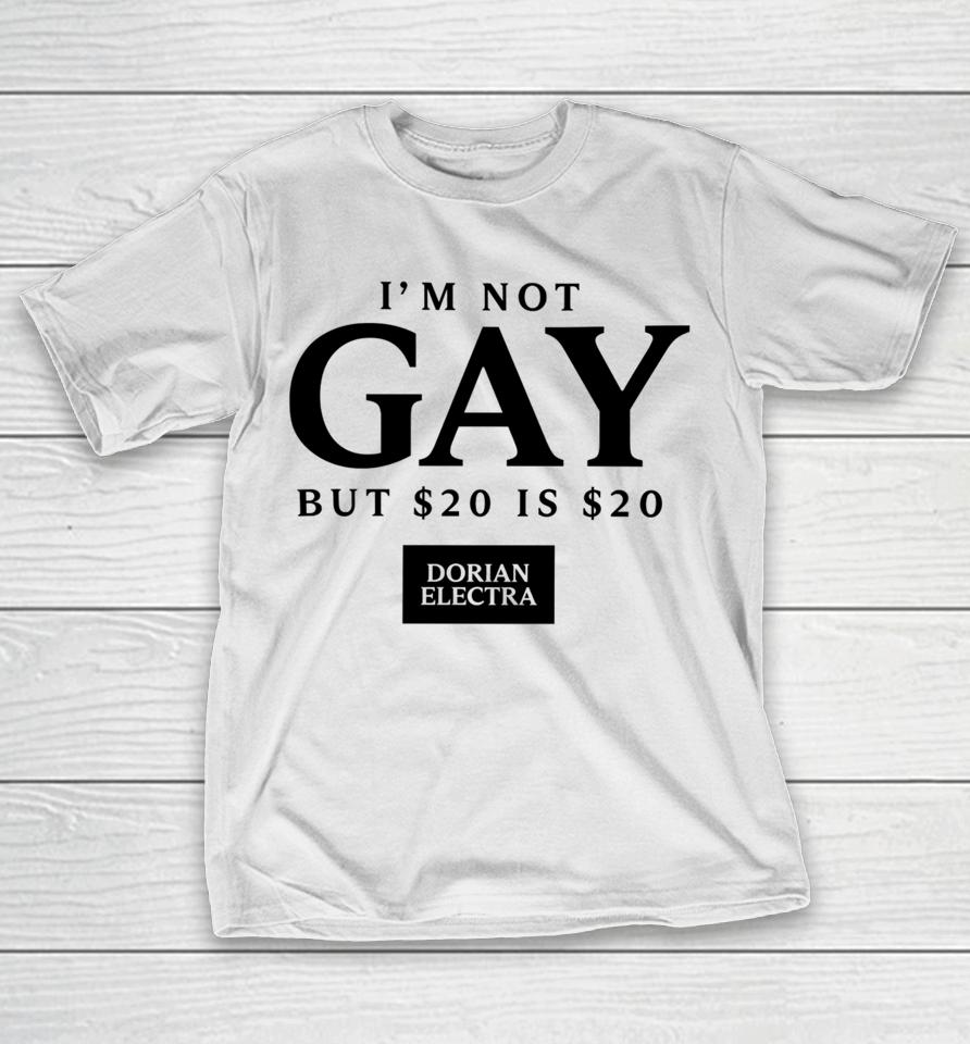 Dorian Electra I’m Not Gay But $20 Is $20 I Made $20 At The Dorian Electra Concert T-Shirt