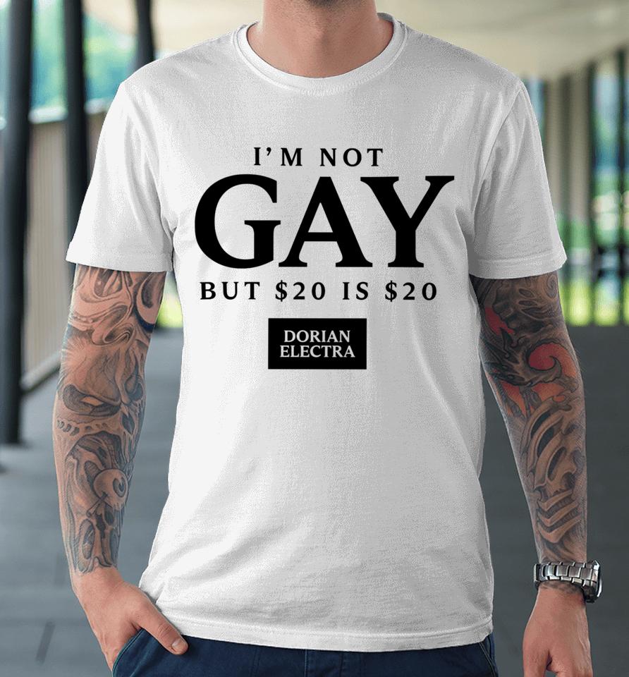Dorian Electra I'm Not Gay But $20 Is $20 Premium T-Shirt